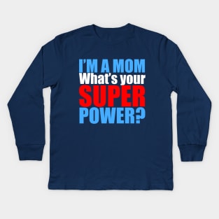 I'm a Mom, What's Your Superpower? Kids Long Sleeve T-Shirt